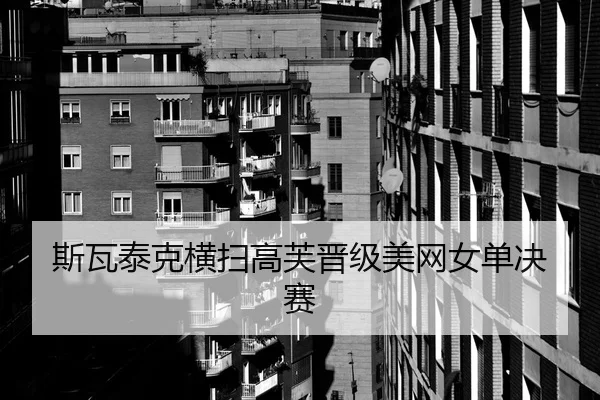 斯瓦泰克横扫高芙晋级美网女单决赛